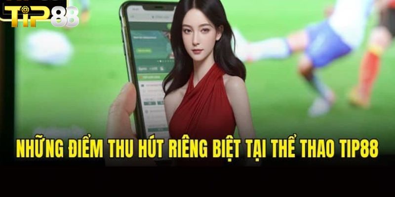 Điểm cộng nổi tiếng của sảnh thể thao nhà cái TIP88